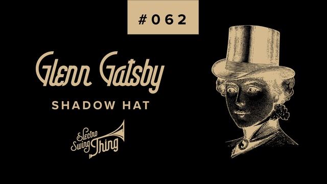 Glenn Gatsby - Shadow Hat // Electro Swing Thing #062 смотреть онлайн