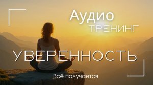 Аудио-тренинг «УВЕРЕННОСТЬ» от негативных эмоций. Очищение сознания.