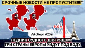 КАТАСТРОФА! На Европу идёт айсберг Судного дня Три страны могут исчезнуть.