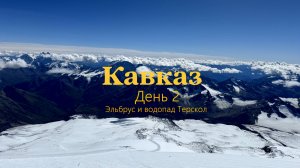 Кавказ.День 2. Эльбрус и водопад Терскол