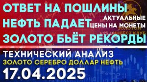 Нефть падает, золото бьёт рекорды цены. Анализ рынка золота, серебра, нефти, доллара 17.04.2025 г