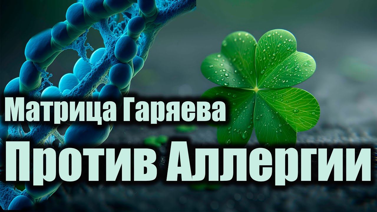 МАТРИЦА ГАРЯЕВА ОТ АЛЛЕРГИИ .Освободи тело от аллергии через силу звука и вибраций!
