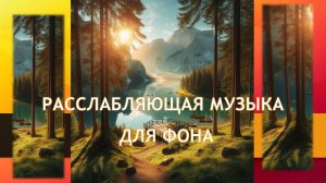 РАССЛАБЛЯЮЩАЯ МУЗЫКА ДЛЯ ФОНА/ СПОКОЙНАЯ МУЗЫКА ДЛЯ РЕЛАКСАЦИИ / МУЗЫКА ДЛЯ ОТДЫХА И ТВОРЧЕСТВА