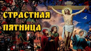 Великая пятница.Монтаж Светланы.