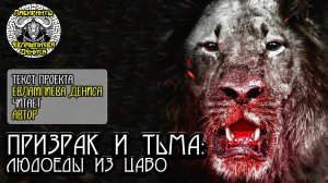 Призрак и Тьма: львы-людоеды из Цаво I текст Евлампиева Дениса читает автор