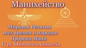 Мировая Религия всех времен и народов Пророка Мани - Манихейство. Гуру Шиваисса Адинатха