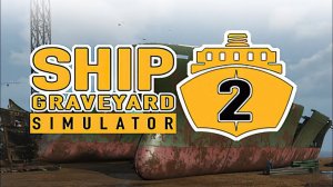 Прохождение Ship Graveyard Simulator 2 - Разбираем корабли #1