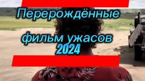 ПЕРЕРОЖДЁННЫЕ
фильм ужасов 2024г