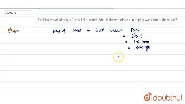 A cubical vessel of height `1` m is full of water. What is the workdone in pumping wate
