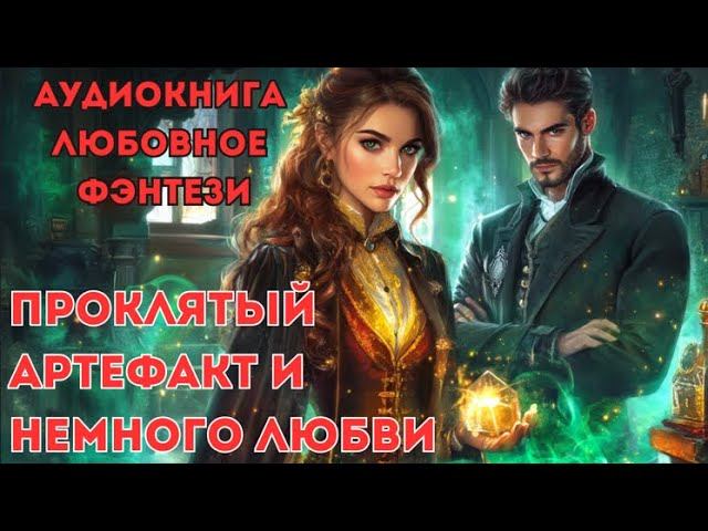 ЛЮБОВНОЕ ФЭНТЕЗИ: ПРОКЛЯТЫЙ АРТЕФАКТ И НЕМНОГО ЛЮБВИ