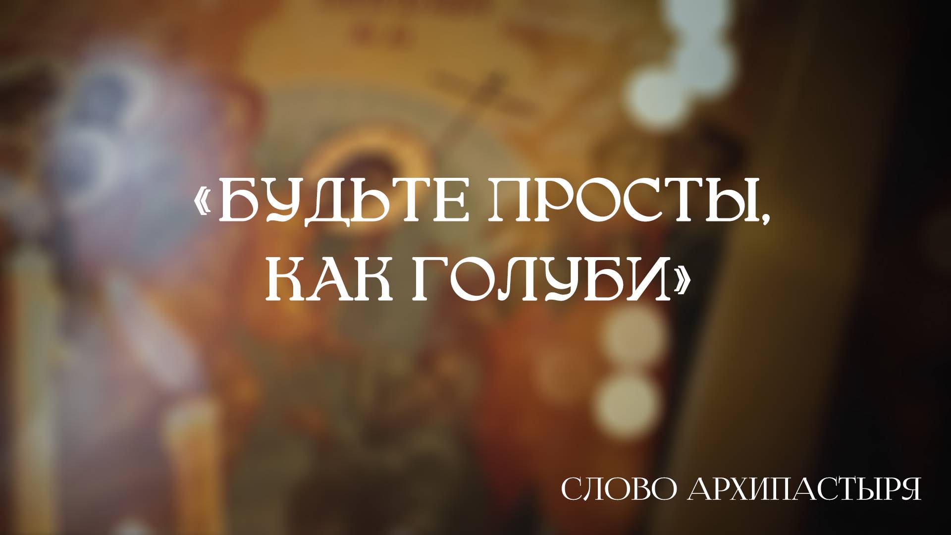 Слово Архипастыря: Будьте просты как голуби
