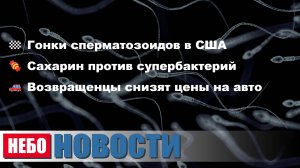 Гонки сперматозоидов | Сахарин против бактерий | Цены на авто из КНР | Звуковая пушка в Сербии