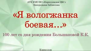 "Я вологжанка боевая" к 100-летию со дня рождения  Капитолины Большаковой