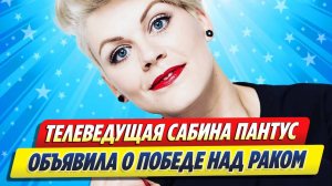 Телеведущая Сабина Пантус объявила о победе над раком ★ Новости Шоу-Бизнеса