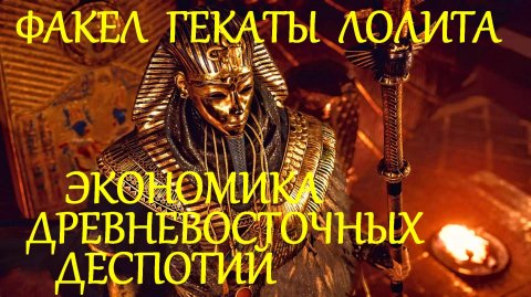 #ЛЕКЦИЯ_3_ЧАСТЬ_3 #ДРЕВНЕВОСТОЧНЫЕ_ДЕСПОТИИ_В_ИСТОРИИ_МИРОВОЙ_ЭКОНОМИКИ #ФАКЕЛ_ГЕКАТЫ_ЛОЛИТА