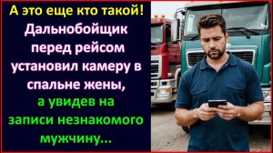Дальнобойщик уходя в рейс установил камеру в спальне жены...,а увидев на записи с ней мужика