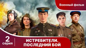 Истребители. Последний Бой. Серия 2. Военная Драма.