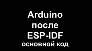 Arduino после ESP-IDF. Основной код.