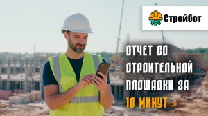 Создание ежедневного отчёта со строительной площадки в Стройбот
