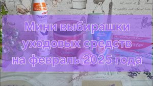 Мини выбирашки уходовых средств на февраль 2025 года