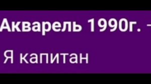 Группа Акварель 1990 - Я капитан.