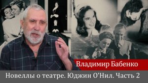 Владимир Бабенко. Новеллы о театре. Юджин О’Нил. Часть 2