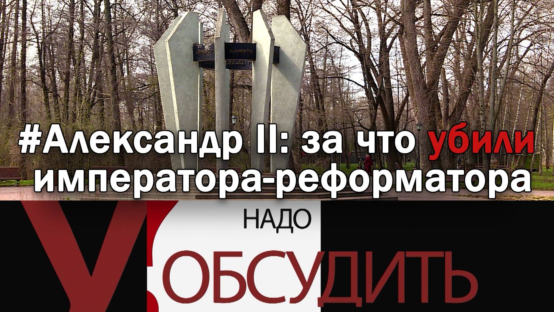 Надо обсудить 141. Александр II: за что убили императора-реформатора