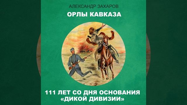 Орлы Кавказа. 111 лет со дня основания "Дикой дивизии"