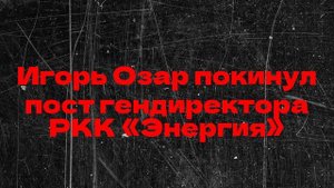 Игорь Озар покинул пост гендиректора РКК «Энергия»