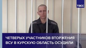 Четверых участников вторжения ВСУ в Курскую область осудили