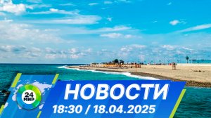 Новости 18:30 от 18.04.2025