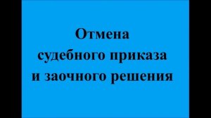 Отмена судебного приказа и заочного решения