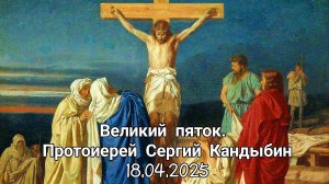 Великий пяток. Протоиерей Сергий Кандыбин