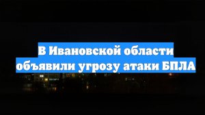 В Ивановской области объявили угрозу атаки БПЛА