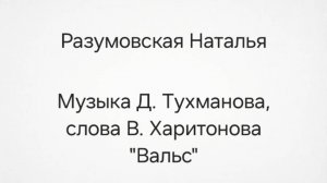 Разумовская Наталья
Музыка Д. Тухманова, слова В. Харитонова "Вальс"