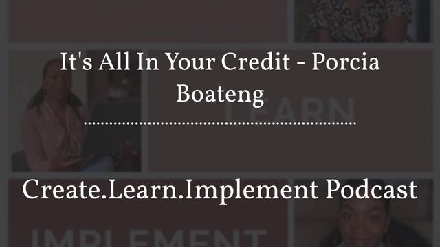 Create.Learn.Implement Podcast - It's All In Your Credit - Porcia Boateng смотреть онлайн