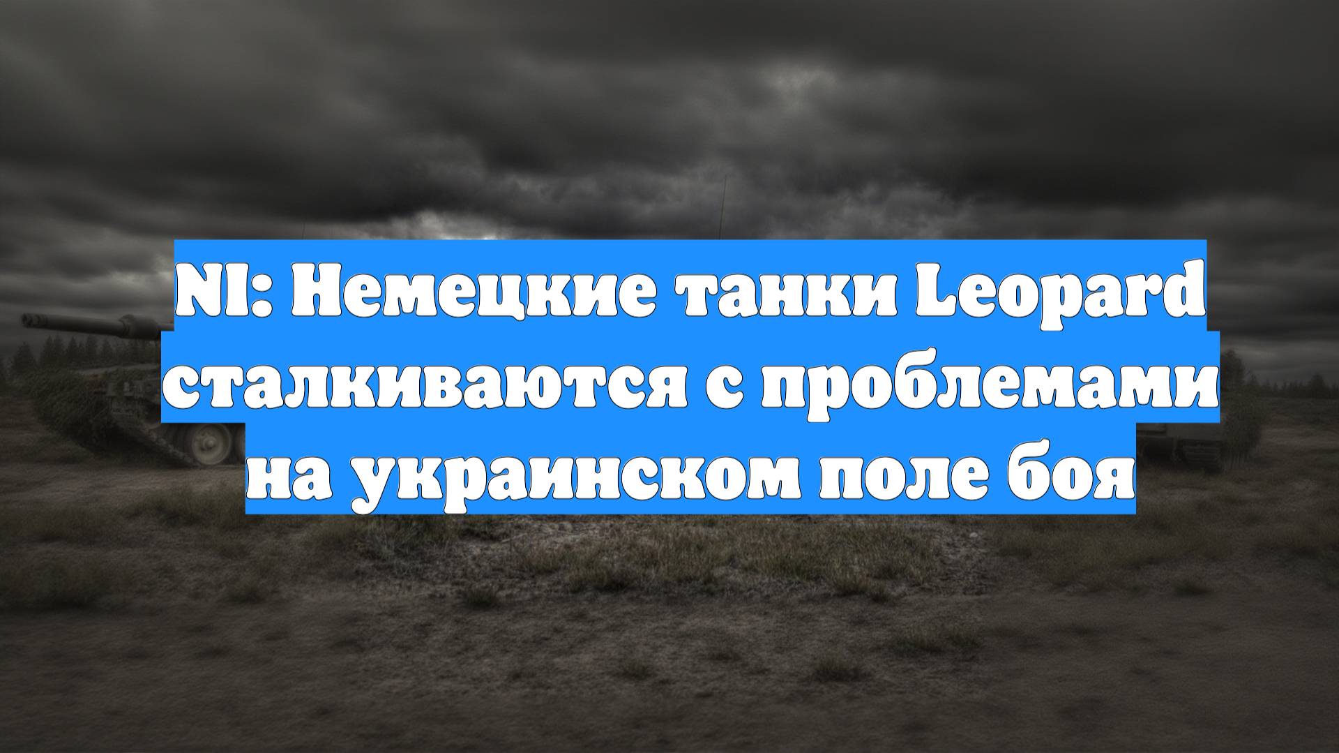 NI: Немецкие танки Leopard сталкиваются с проблемами на украинском поле боя