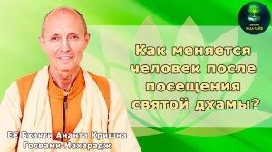 ЕС Бхакти Ананта Кришна Госвами Махарадж «Как меняется человек после посещения святой дхамы?»