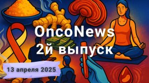 OncoNews: 2й выпуск 13 апреля 2025