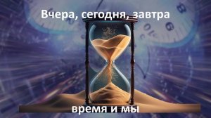 Вчера, сегодня, завтра - время и мы
