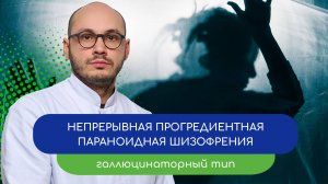 🌊 Непрерывнотекущая шизофрения. Галлюцинаторный тип – тему раскрывает врач Ивери Кизицкий