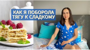 Как я поборола ТЯГУ к СЛАДКОМУ