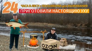 24 ЧАСА В ЛЕСУ с ПОСЫЛКАМИ для ВЫЖИВАНИЯ/ПРИГОТОВИЛИ НАСТОЯЩИЮ УХУ
