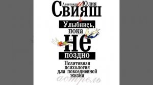 Александр Свияш – Улыбнись, пока не поздно. Позитивная психология для повседневной жизни.