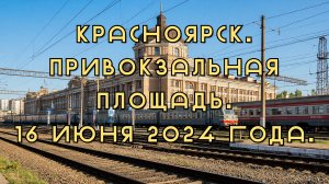 Красноярск. Привокзальная площадь. 16 июня 2024 года.
