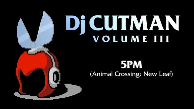 Dj CUTMAN - 5PM (Animal Crossing New Leaf Remix) - Volume III