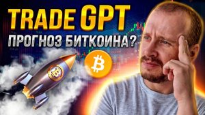 Искусственный Интеллект дает Прогноз Биткоина на каждый день Заработок на криптовалюте с TradeGPT