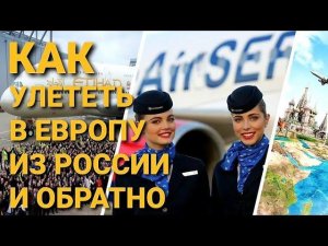 КАК ВЕРНУТЬСЯ ИЗ ЕВРОПЫ В РОССИЮ ✈ КАК УЛЕТЕТЬ В ЕВРОПУ