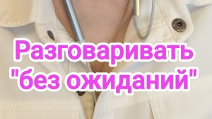 Разговаривать "без ожиданий"
