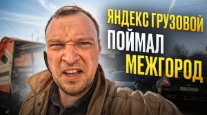 ЯНДЕКС ГРУЗОВОЙ. ПОЙМАЛ МЕЖДУГОРОДНИЙ ЗАКАЗ